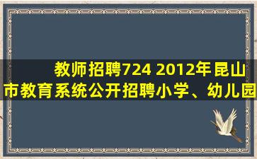 教师招聘724 2012年昆山市教育系统公开招聘小学、幼儿园教师简章